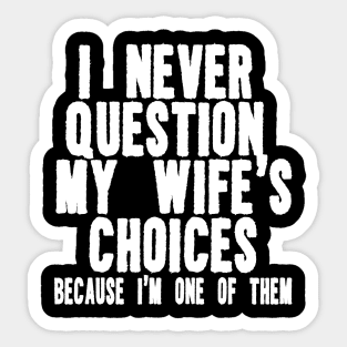 I Never Question My Wife's Choices Because I'm One Of Them Shirt,Funny Husband Sticker